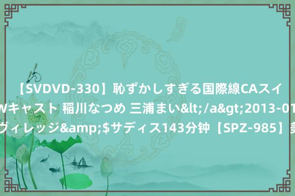 【SVDVD-330】恥ずかしすぎる国際線CAスイートクラス研修 Wキャスト 稲川なつめ 三浦まい</a>2013-01-10サディスティックヴィレッジ&$サディス143分钟【SPZ-985】美女限定公開エロ配信生中継！素人娘、カップルたちがいたずら、フェラ、セクロスで完全アウトな映像集 紧要恣虐！我国科学家发现“避讳”的甲烷古菌