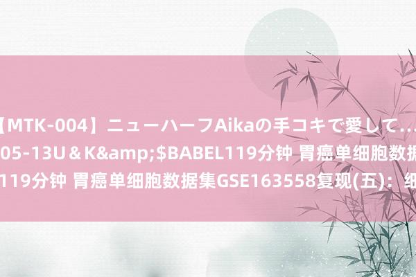 【MTK-004】ニューハーフAikaの手コキで愛して…。</a>2010-05-13U＆K&$BABEL119分钟 胃癌单细胞数据集GSE163558复现(五)：细胞比例